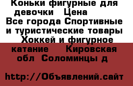 Коньки фигурные для девочки › Цена ­ 700 - Все города Спортивные и туристические товары » Хоккей и фигурное катание   . Кировская обл.,Соломинцы д.